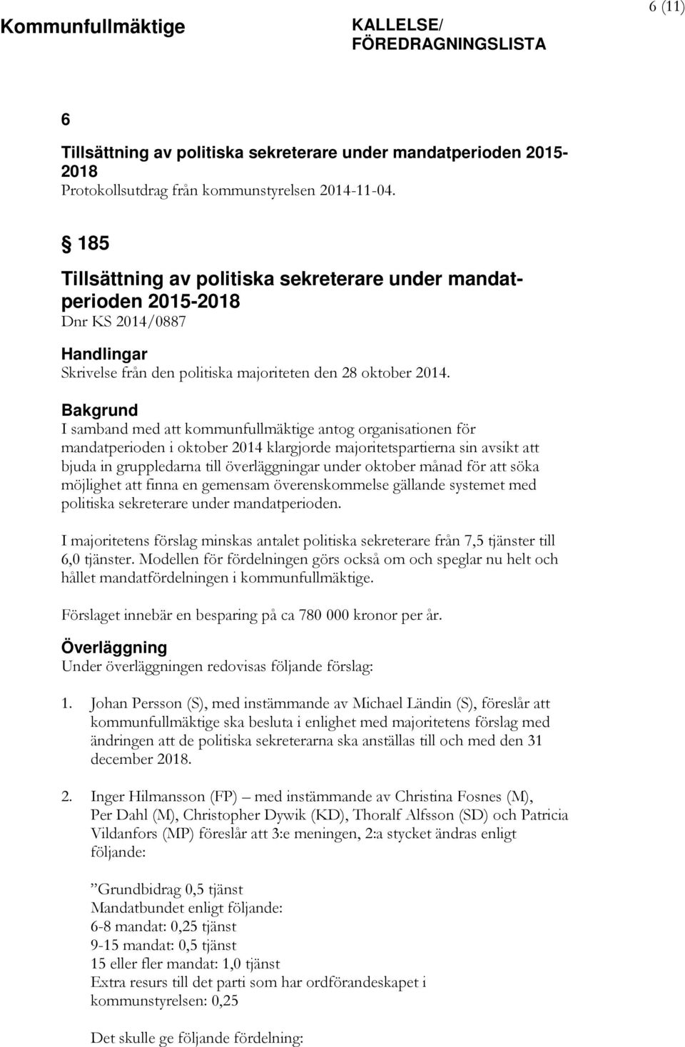 Bakgrund I samband med att kommunfullmäktige antog organisationen för mandatperioden i oktober 2014 klargjorde majoritetspartierna sin avsikt att bjuda in gruppledarna till överläggningar under