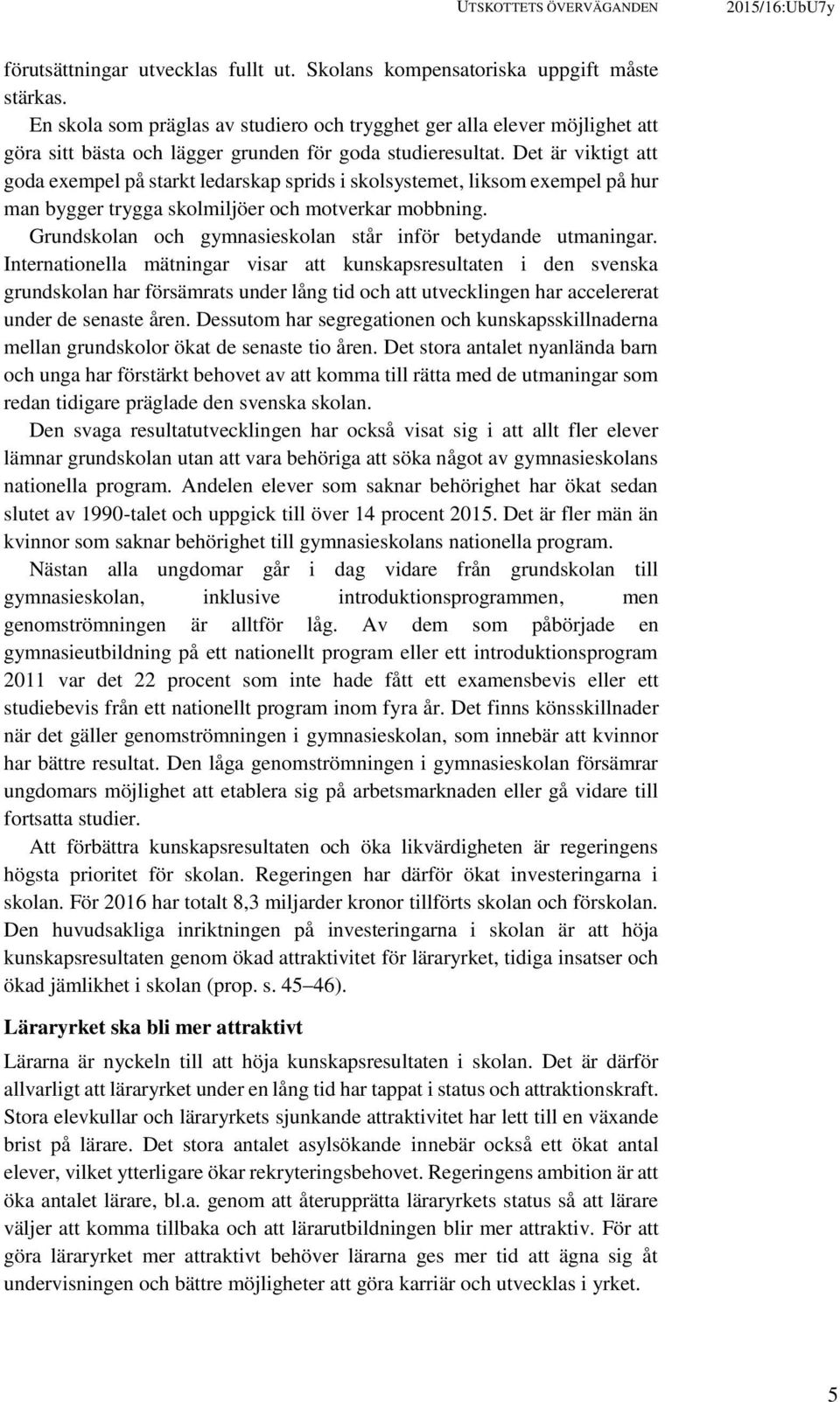 Det är viktigt att goda exempel på starkt ledarskap sprids i skolsystemet, liksom exempel på hur man bygger trygga skolmiljöer och motverkar mobbning.