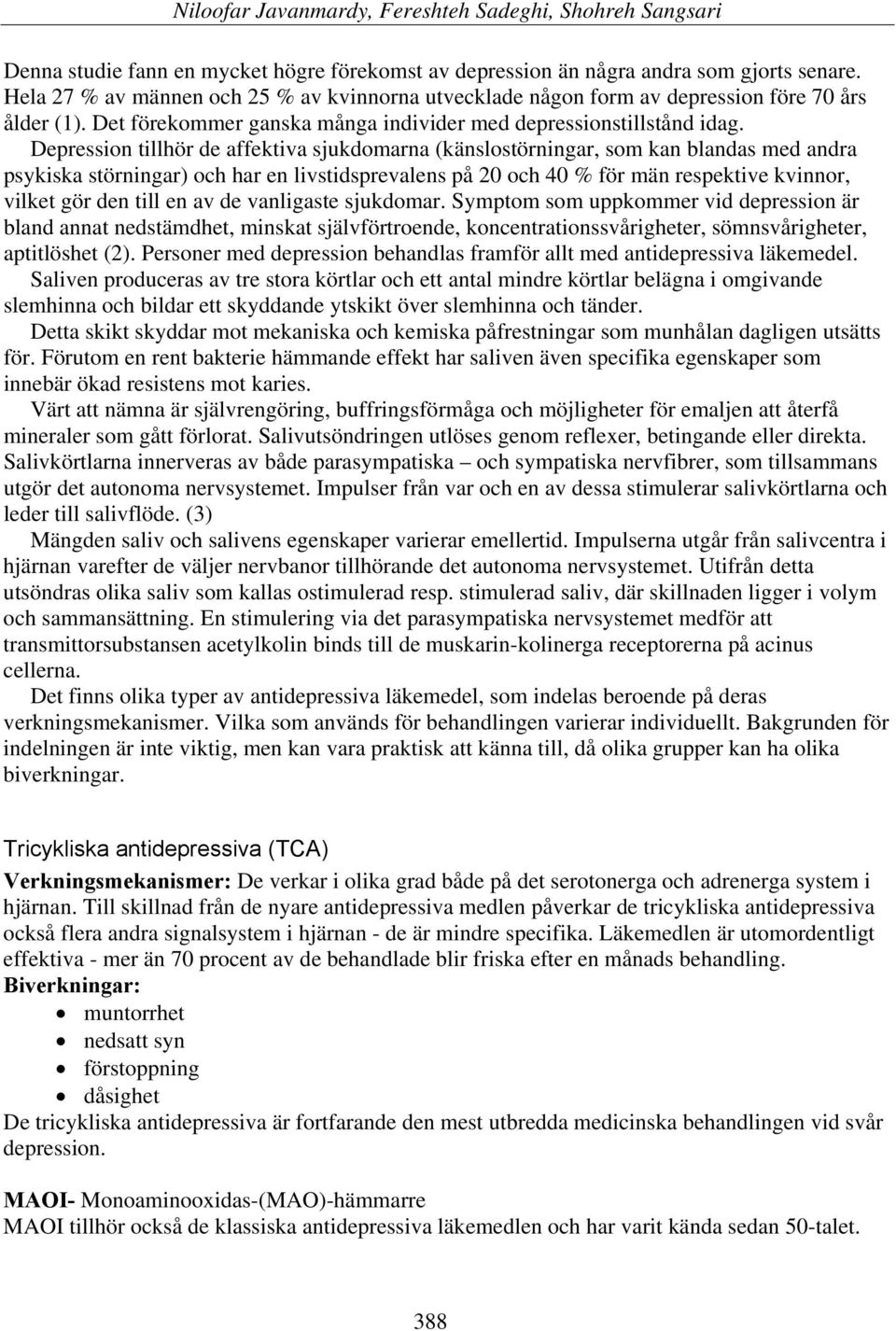 Depression tillhör de affektiva sjukdomarna (känslostörningar, som kan blandas med andra psykiska störningar) och har en livstidsprevalens på 2 och 4 % för män respektive kvinnor, vilket gör den till