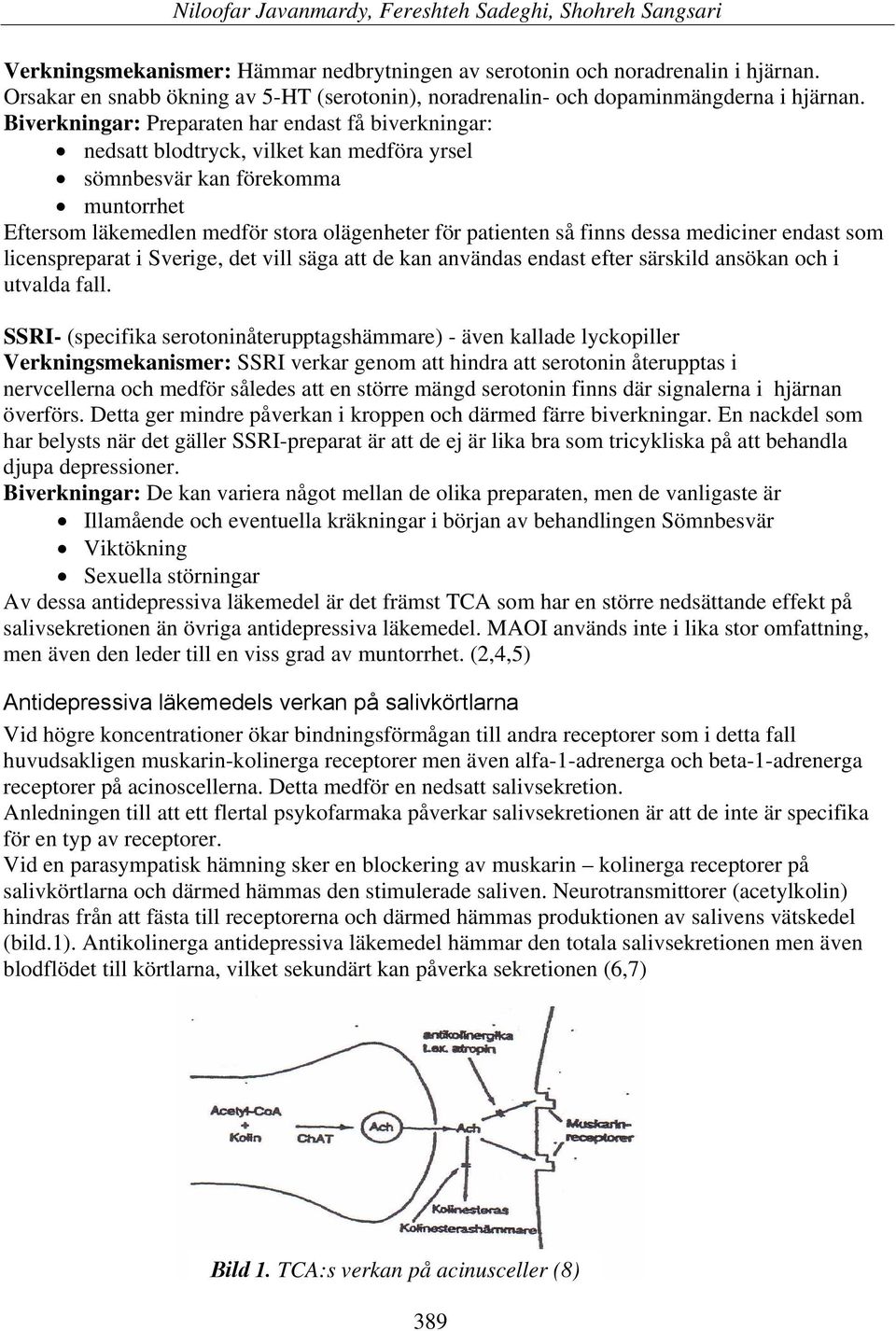 finns dessa mediciner endast som licenspreparat i Sverige, det vill säga att de kan användas endast efter särskild ansökan och i utvalda fall.