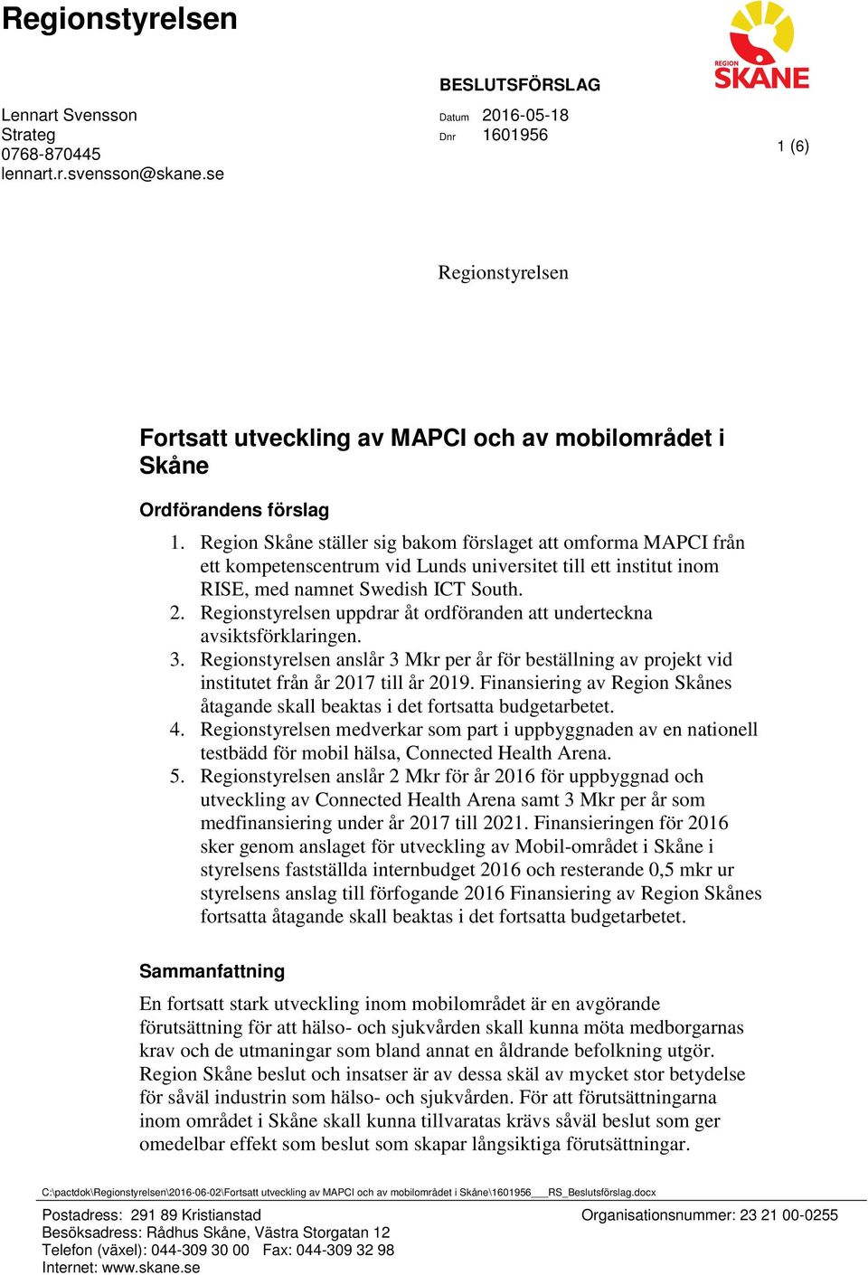 ställer sig bakom förslaget att omforma MAPCI från ett kompetenscentrum vid Lunds universitet till ett institut inom RISE, med namnet Swedish ICT South. 2.