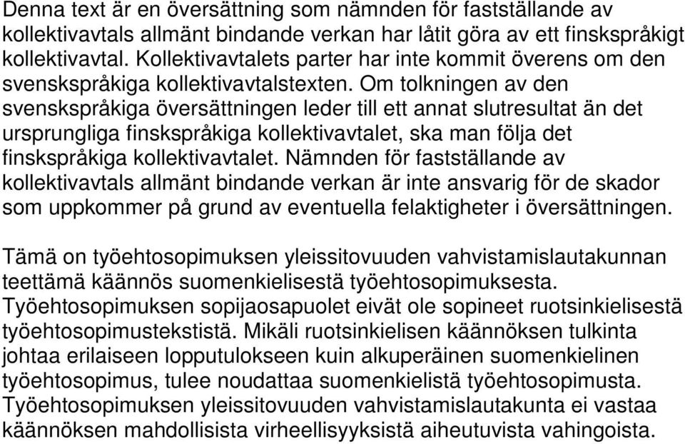 Om tolkningen av den svenskspråkiga översättningen leder till ett annat slutresultat än det ursprungliga finskspråkiga kollektivavtalet, ska man följa det finskspråkiga kollektivavtalet.