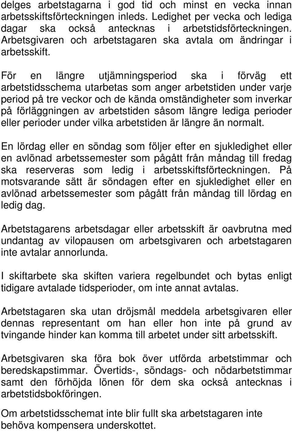 För en längre utjämningsperiod ska i förväg ett arbetstidsschema utarbetas som anger arbetstiden under varje period på tre veckor och de kända omständigheter som inverkar på förläggningen av