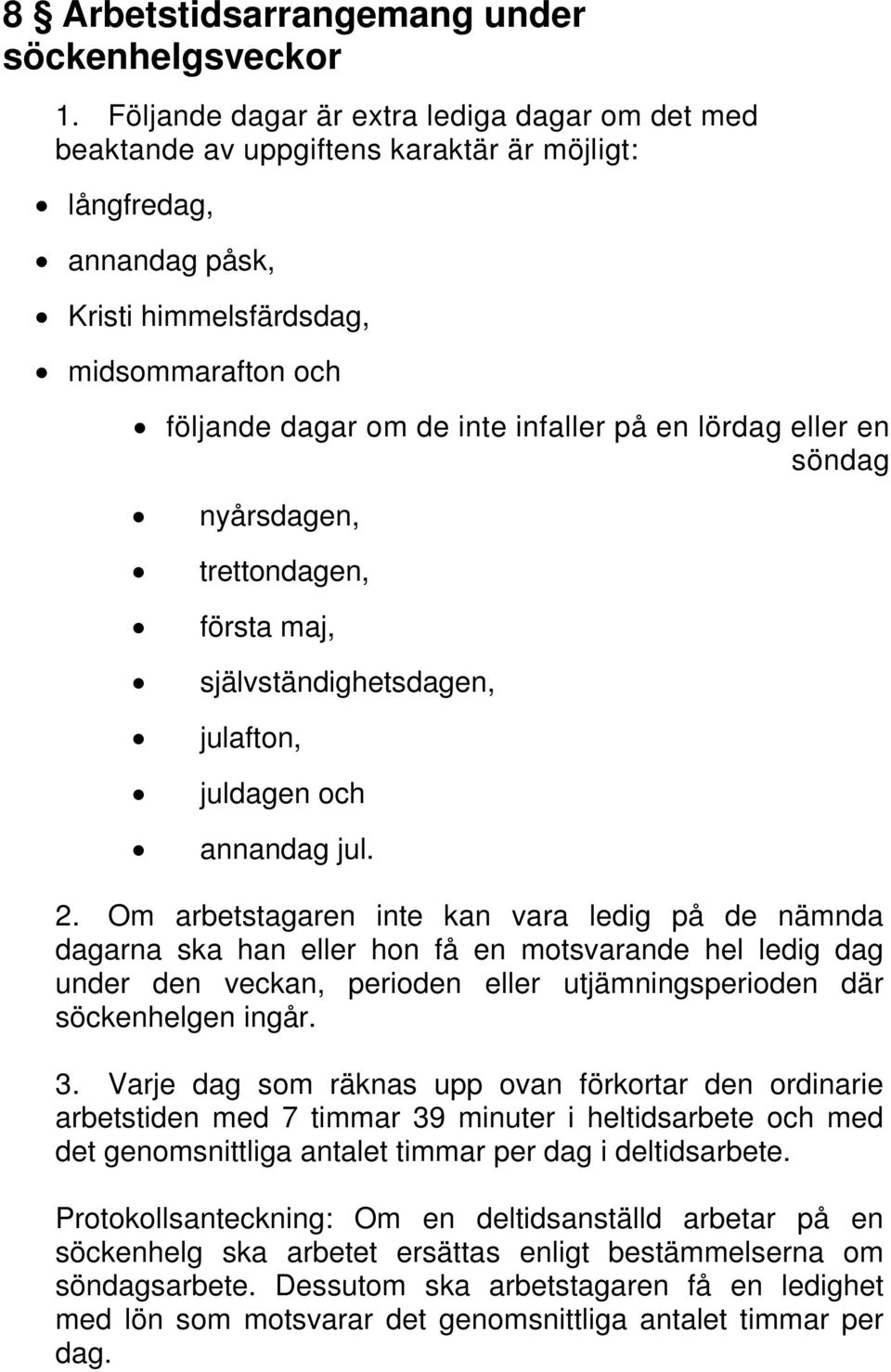 på en lördag eller en söndag nyårsdagen, trettondagen, första maj, självständighetsdagen, julafton, juldagen och annandag jul. 2.