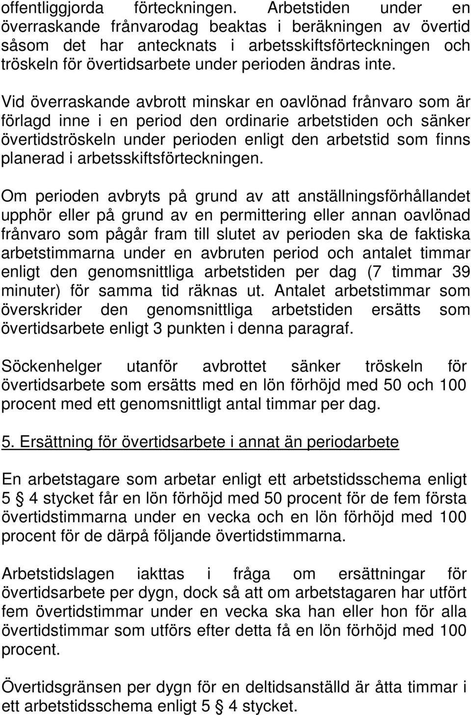 Vid överraskande avbrott minskar en oavlönad frånvaro som är förlagd inne i en period den ordinarie arbetstiden och sänker övertidströskeln under perioden enligt den arbetstid som finns planerad i