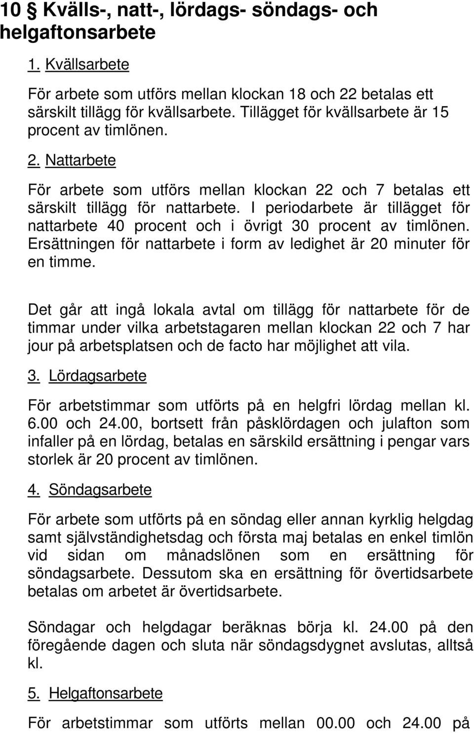 I periodarbete är tillägget för nattarbete 40 procent och i övrigt 30 procent av timlönen. Ersättningen för nattarbete i form av ledighet är 20 minuter för en timme.