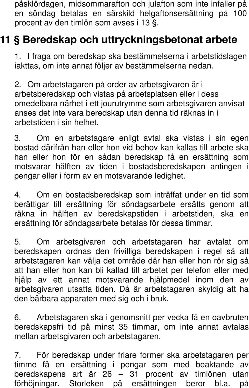 Om arbetstagaren på order av arbetsgivaren är i arbetsberedskap och vistas på arbetsplatsen eller i dess omedelbara närhet i ett jourutrymme som arbetsgivaren anvisat anses det inte vara beredskap