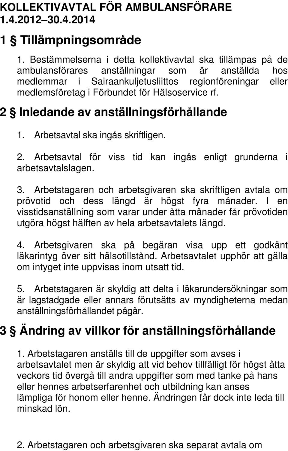 Hälsoservice rf. 2 Inledande av anställningsförhållande 1. Arbetsavtal ska ingås skriftligen. 2. Arbetsavtal för viss tid kan ingås enligt grunderna i arbetsavtalslagen. 3.