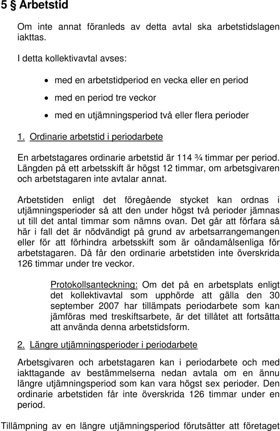 Ordinarie arbetstid i periodarbete En arbetstagares ordinarie arbetstid är 114 ¾ timmar per period.