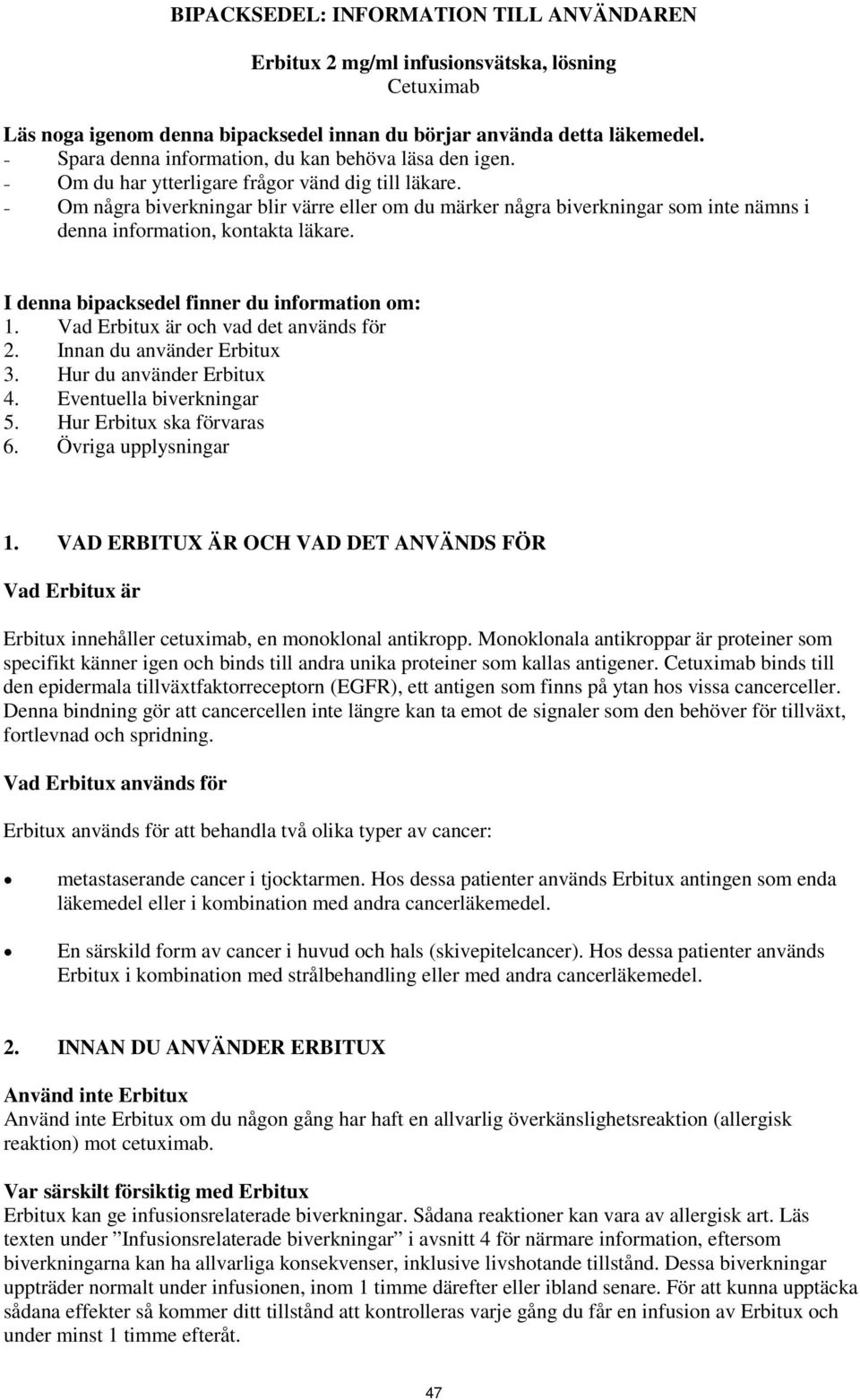 Om några biverkningar blir värre eller om du märker några biverkningar som inte nämns i denna information, kontakta läkare. I denna bipacksedel finner du information om: 1.