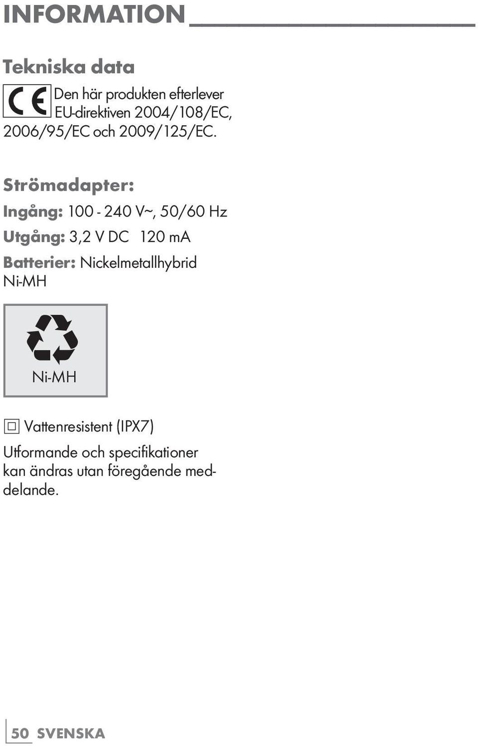 Strömadapter: Ingång: 100-240 V, 50/60 Hz Utgång: 3,2 V DC 120 ma Batterier: