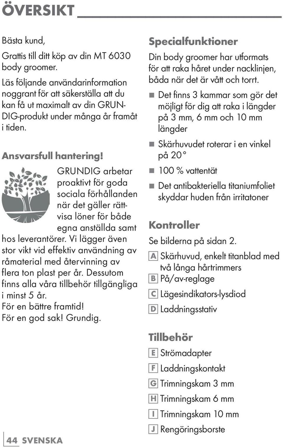 GRUNDIG arbetar proaktivt för goda sociala förhållanden när det gäller rättvisa löner för både egna anställda samt hos leverantörer.