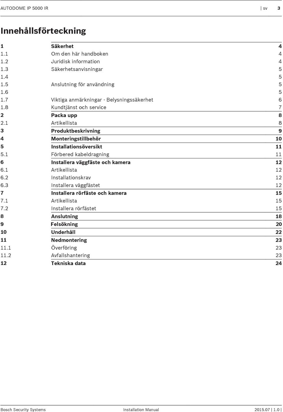 1 Förbered kabeldragning 11 6 Installera väggfäste och kamera 12 6.1 Artikellista 12 6.2 Installationskrav 12 6.3 Installera väggfästet 12 7 Installera rörfäste och kamera 15 7.