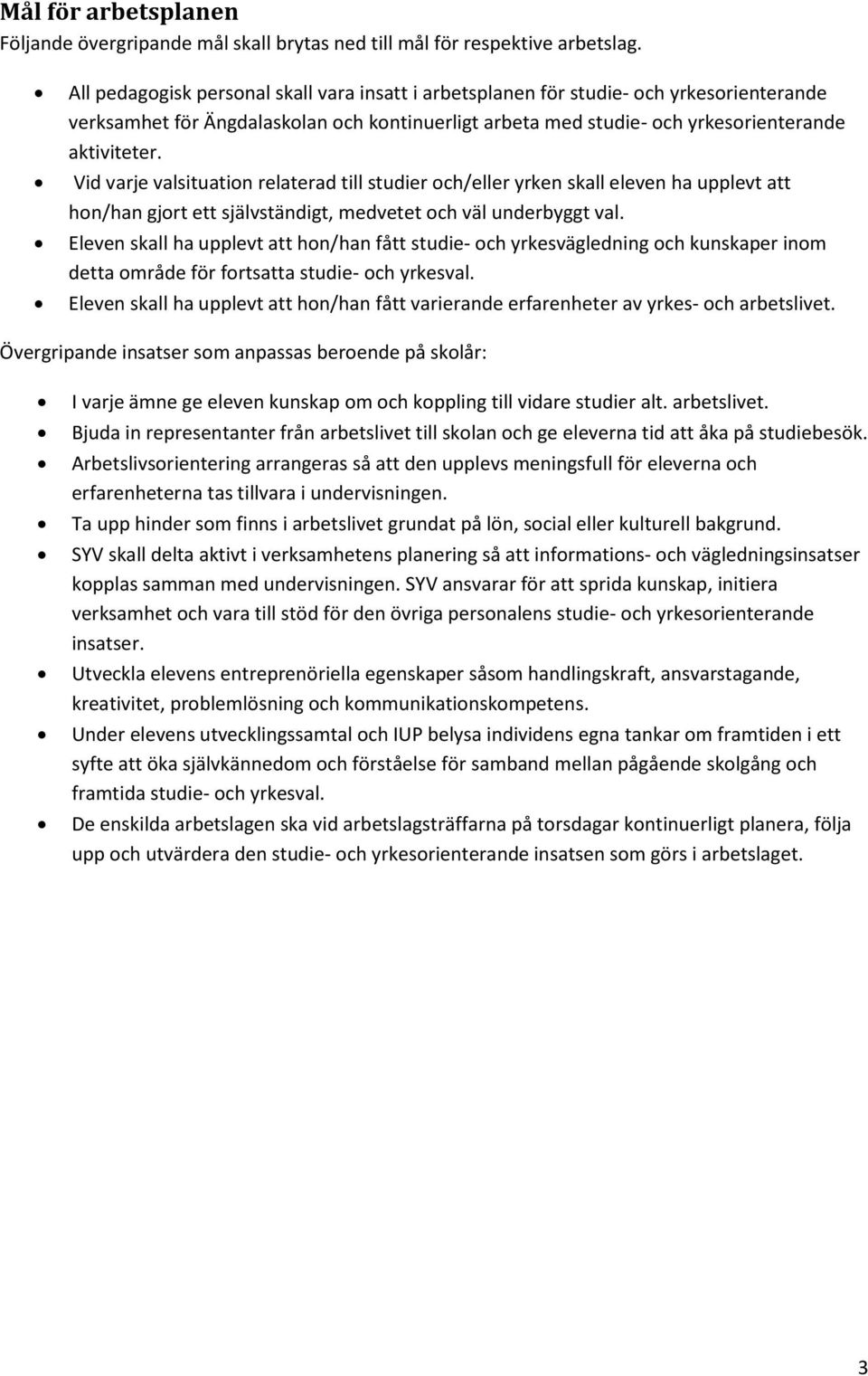 Vid varje valsituation relaterad till studier och/eller yrken skall eleven ha upplevt att hon/han gjort ett självständigt, medvetet och väl underbyggt val.