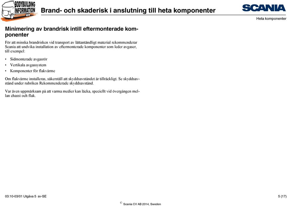 avgassystem Komponenter för flakvärme Om flakvärme installeras, säkerställ att skyddsavståndet är tillräckligt.