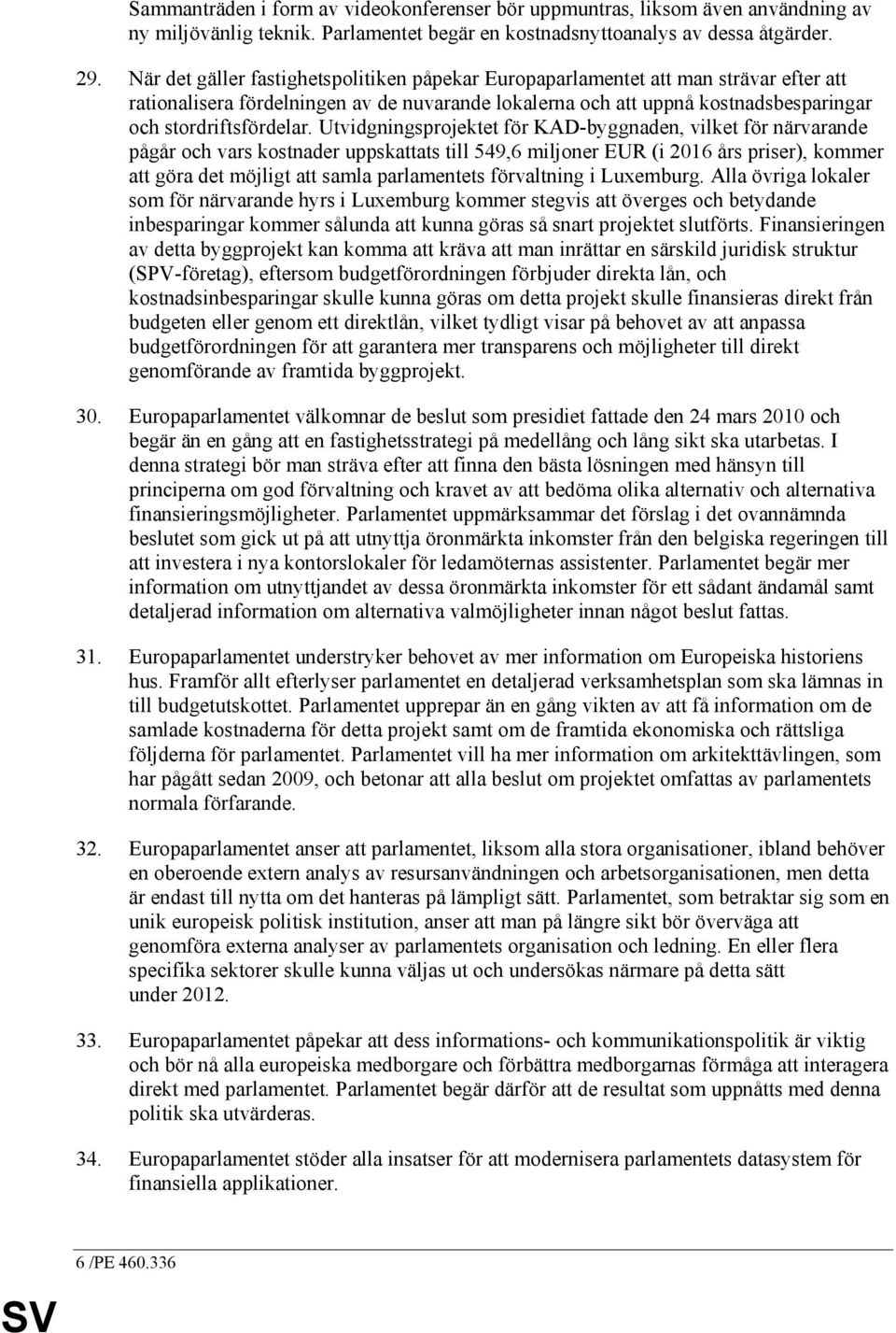 Utvidgningsprojektet för KAD-byggnaden, vilket för närvarande pågår och vars kostnader uppskattats till 549,6 miljoner EUR (i 2016 års priser), kommer att göra det möjligt att samla parlamentets