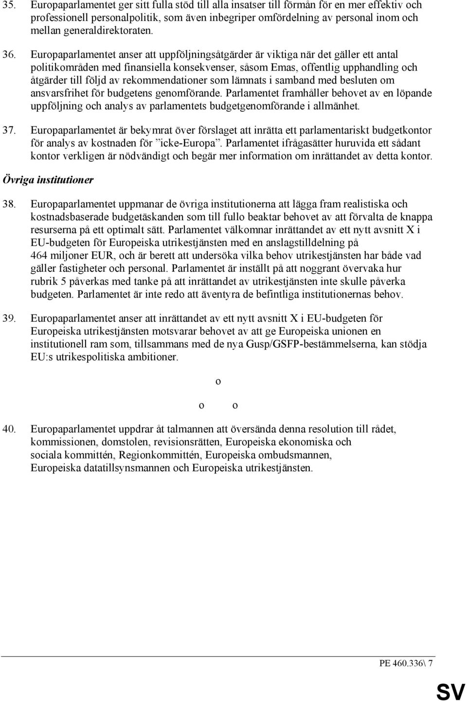 Europaparlamentet anser att uppföljningsåtgärder är viktiga när det gäller ett antal politikområden med finansiella konsekvenser, såsom Emas, offentlig upphandling och åtgärder till följd av