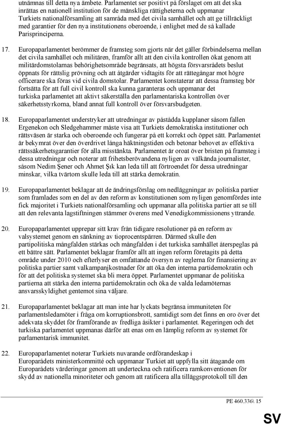 att ge tillräckligt med garantier för den nya institutionens oberoende, i enlighet med de så kallade Parisprinciperna. 17.