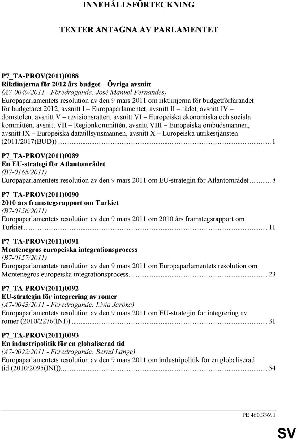 Europeiska ekonomiska och sociala kommittén, avsnitt VII Regionkommittén, avsnitt VIII Europeiska ombudsmannen, avsnitt IX Europeiska datatillsynsmannen, avsnitt X Europeiska utrikestjänsten