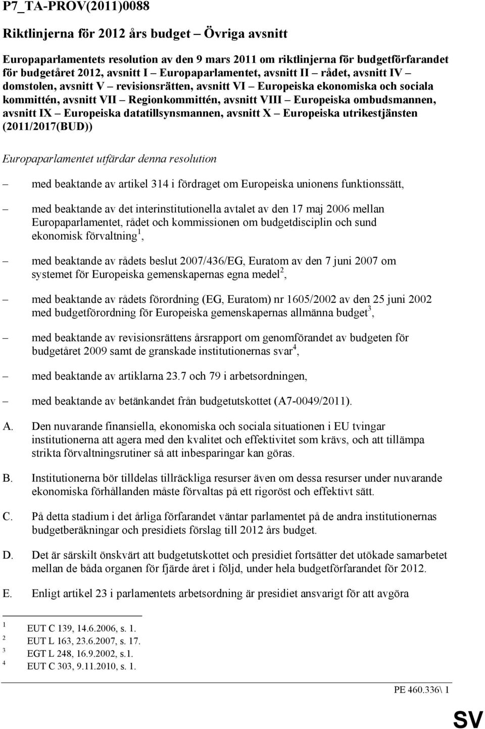 ombudsmannen, avsnitt IX Europeiska datatillsynsmannen, avsnitt X Europeiska utrikestjänsten (2011/2017(BUD)) Europaparlamentet utfärdar denna resolution med beaktande av artikel 314 i fördraget om