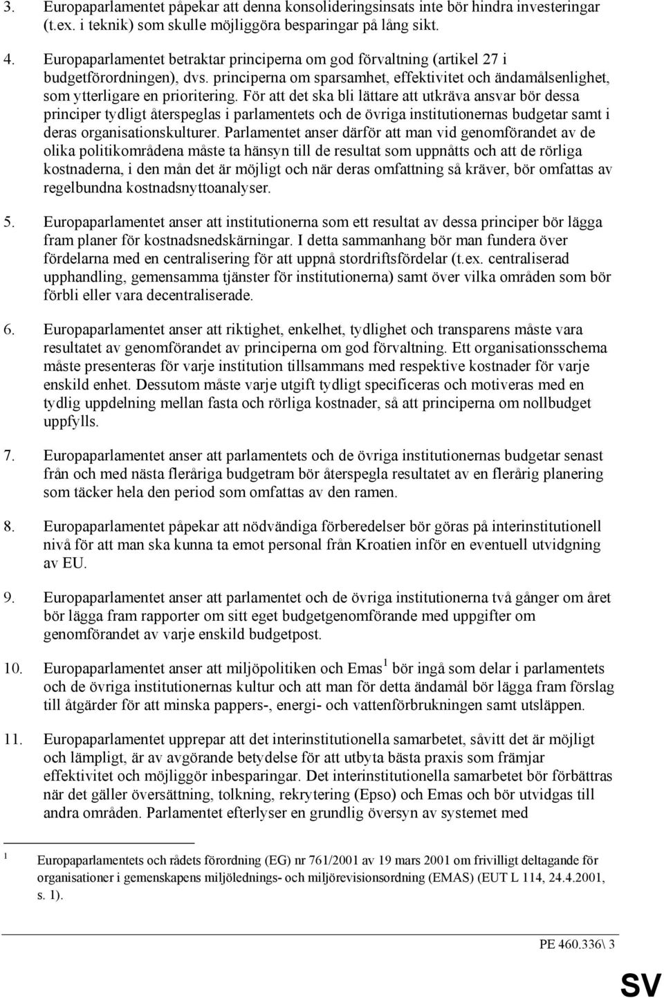 För att det ska bli lättare att utkräva ansvar bör dessa principer tydligt återspeglas i parlamentets och de övriga institutionernas budgetar samt i deras organisationskulturer.