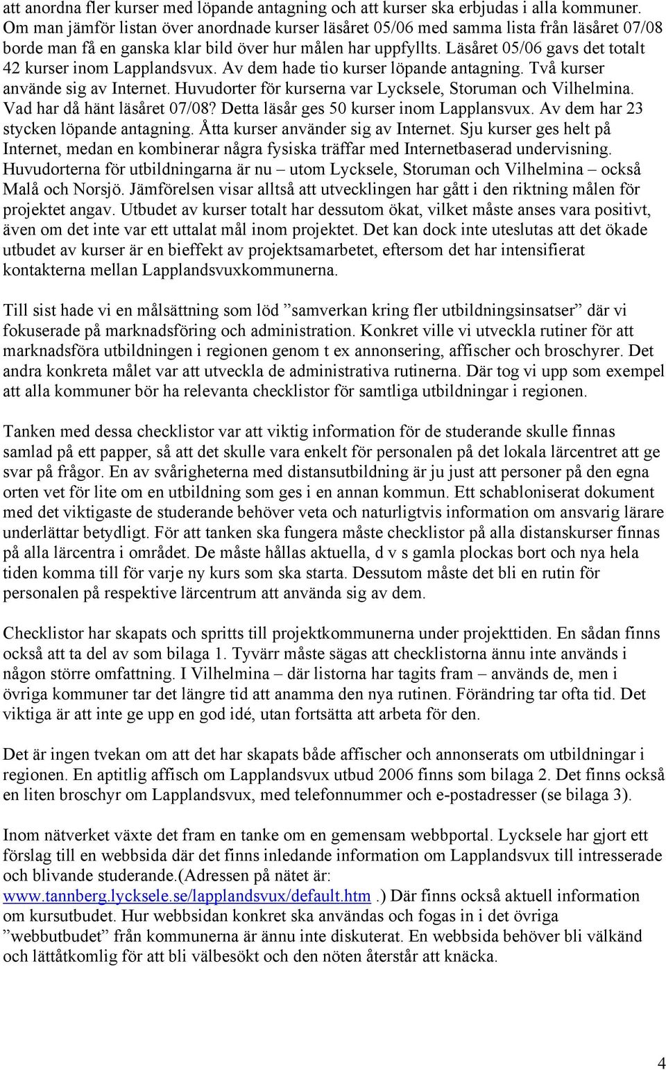 Läsåret 05/06 gavs det totalt 42 kurser inom Lapplandsvux. Av dem hade tio kurser löpande antagning. Två kurser använde sig av Internet. Huvudorter för kurserna var Lycksele, Storuman och Vilhelmina.