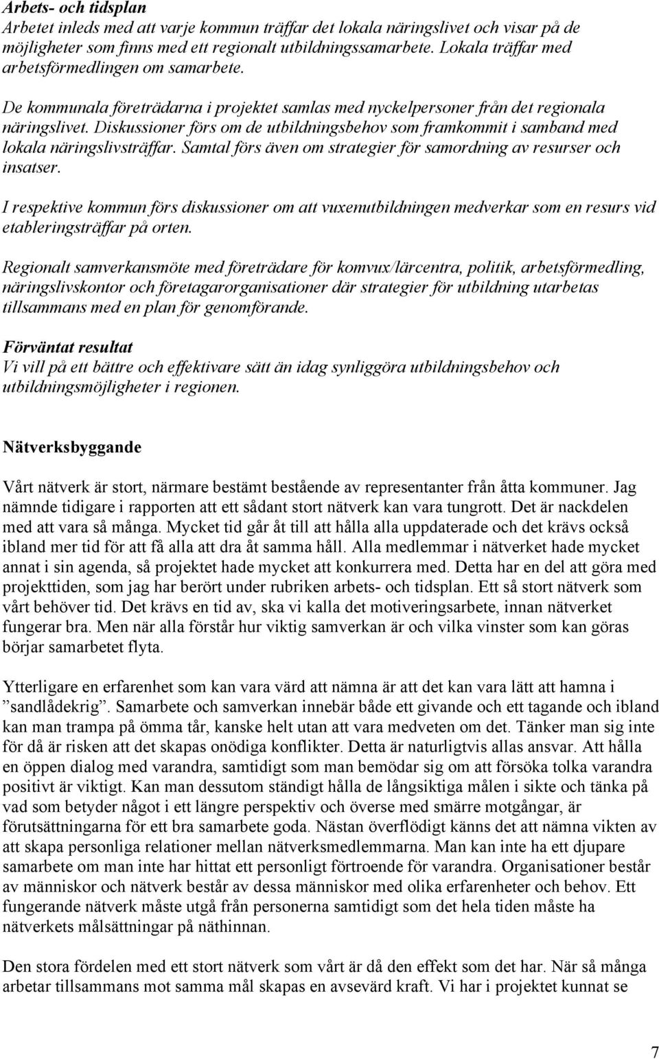 Diskussioner förs om de utbildningsbehov som framkommit i samband med lokala näringslivsträffar. Samtal förs även om strategier för samordning av resurser och insatser.