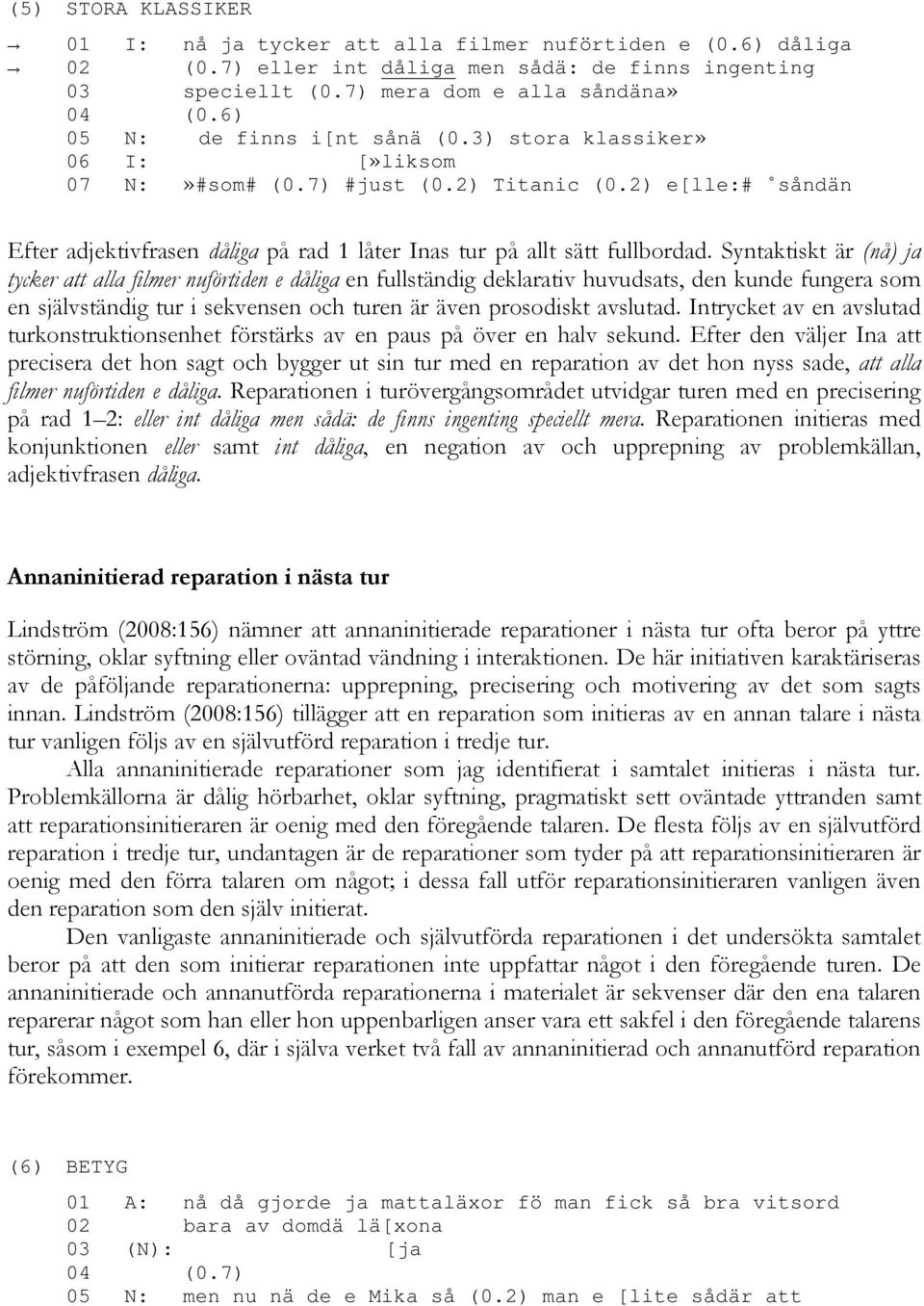 2) e[lle:# såndän Efter adjektivfrasen dåliga på rad 1 låter Inas tur på allt sätt fullbordad.