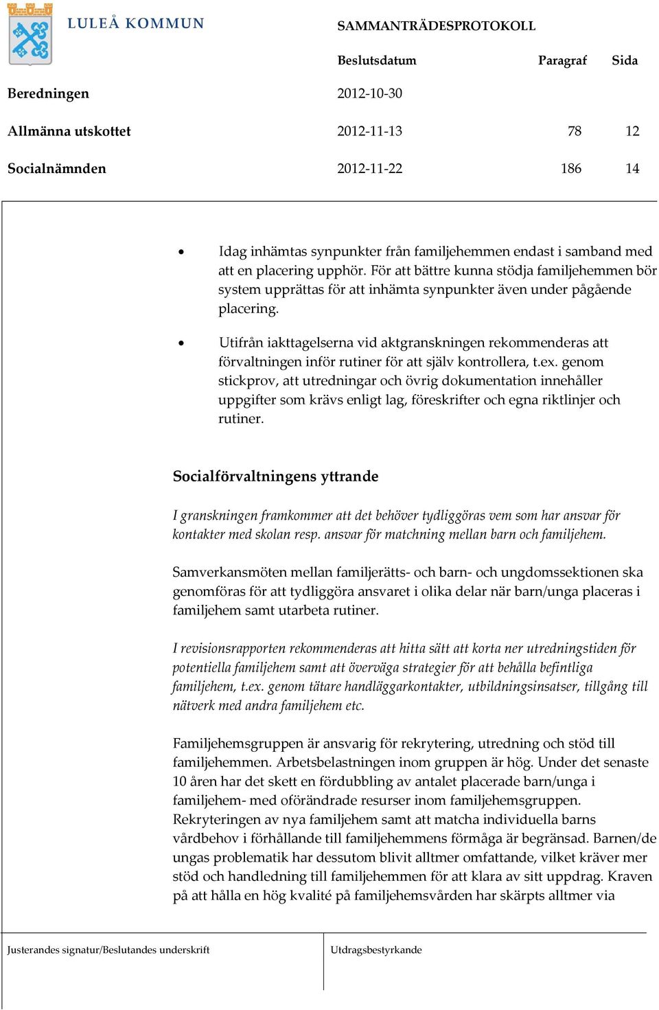 Utifrån iakttagelserna vid aktgranskningen rekommenderas att förvaltningen inför rutiner för att själv kontrollera, t.ex.