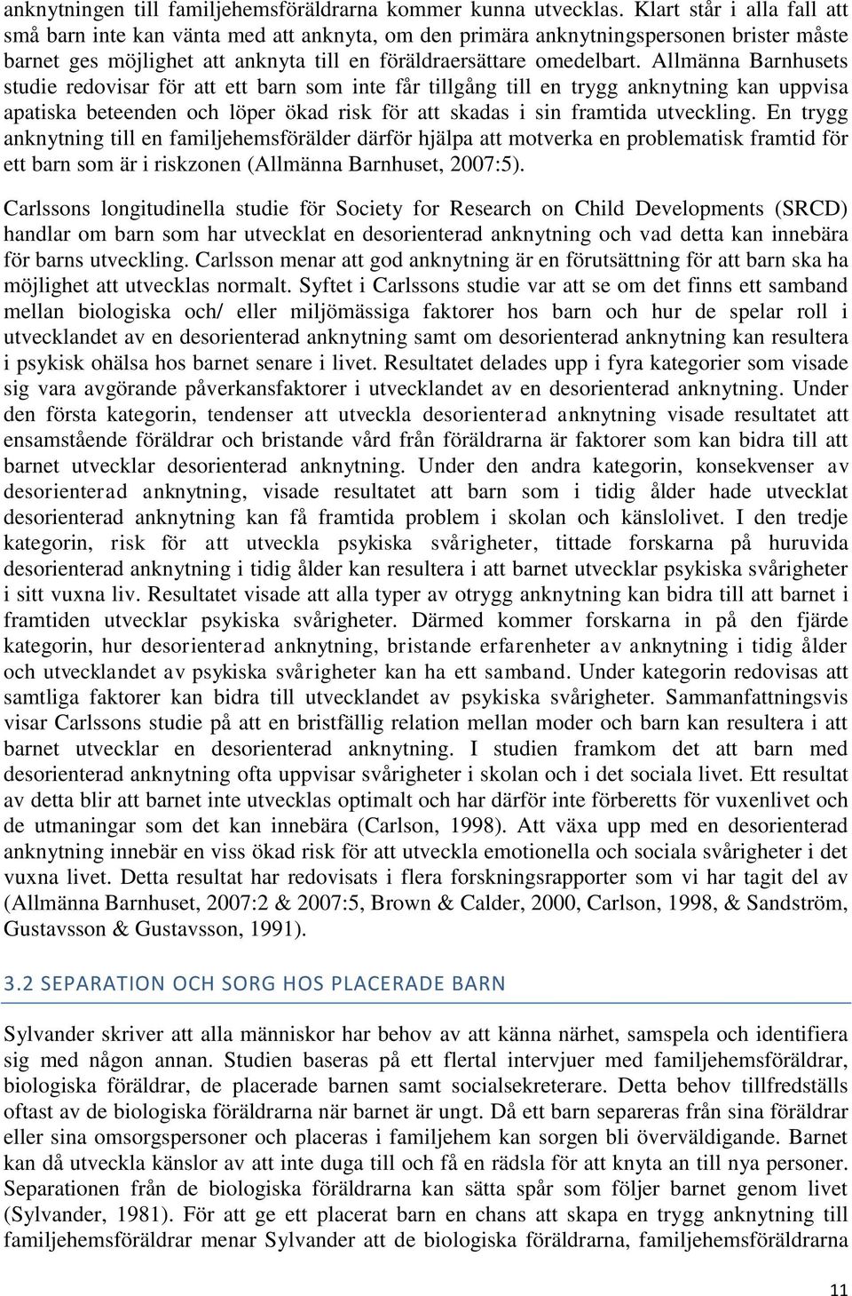 Allmänna Barnhusets studie redovisar för att ett barn som inte får tillgång till en trygg anknytning kan uppvisa apatiska beteenden och löper ökad risk för att skadas i sin framtida utveckling.