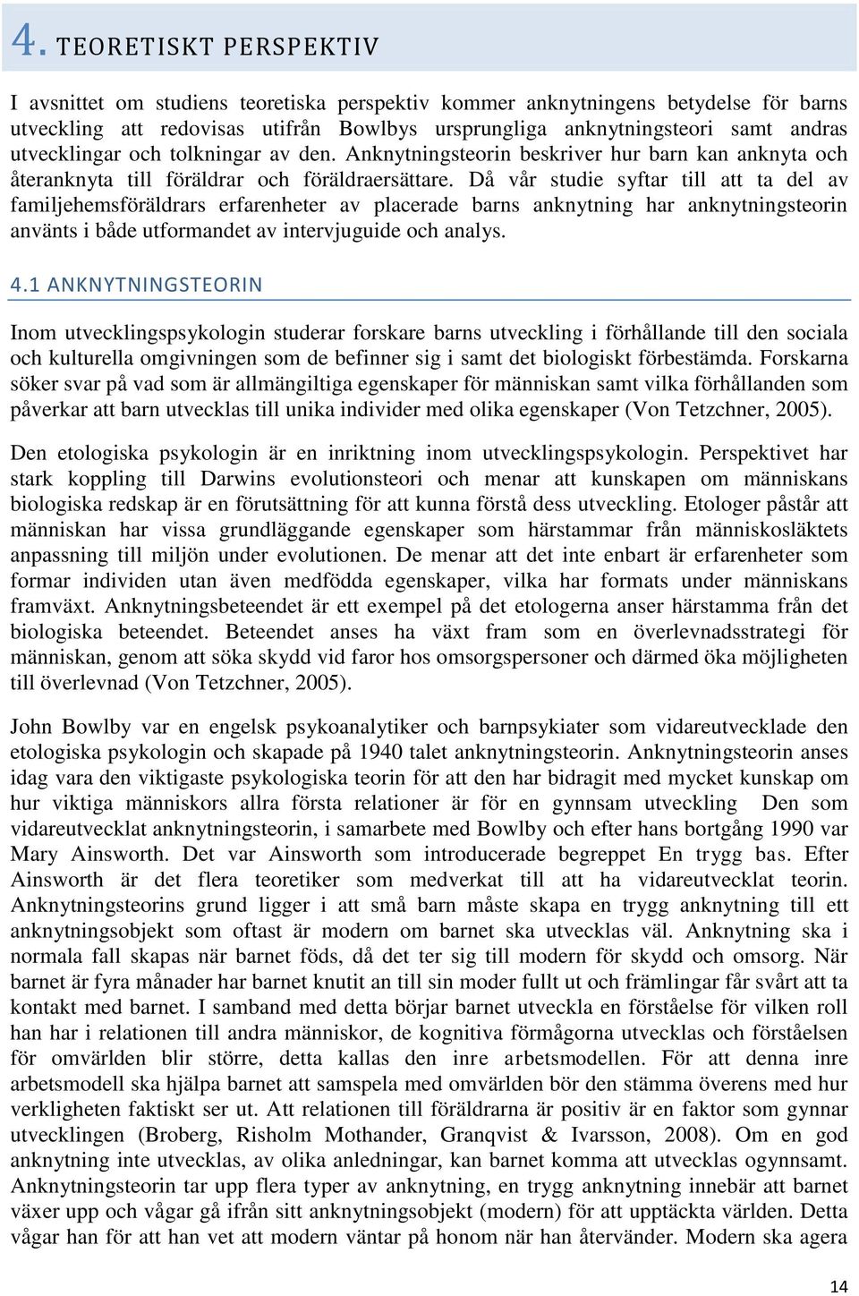 Då vår studie syftar till att ta del av familjehemsföräldrars erfarenheter av placerade barns anknytning har anknytningsteorin använts i både utformandet av intervjuguide och analys. 4.