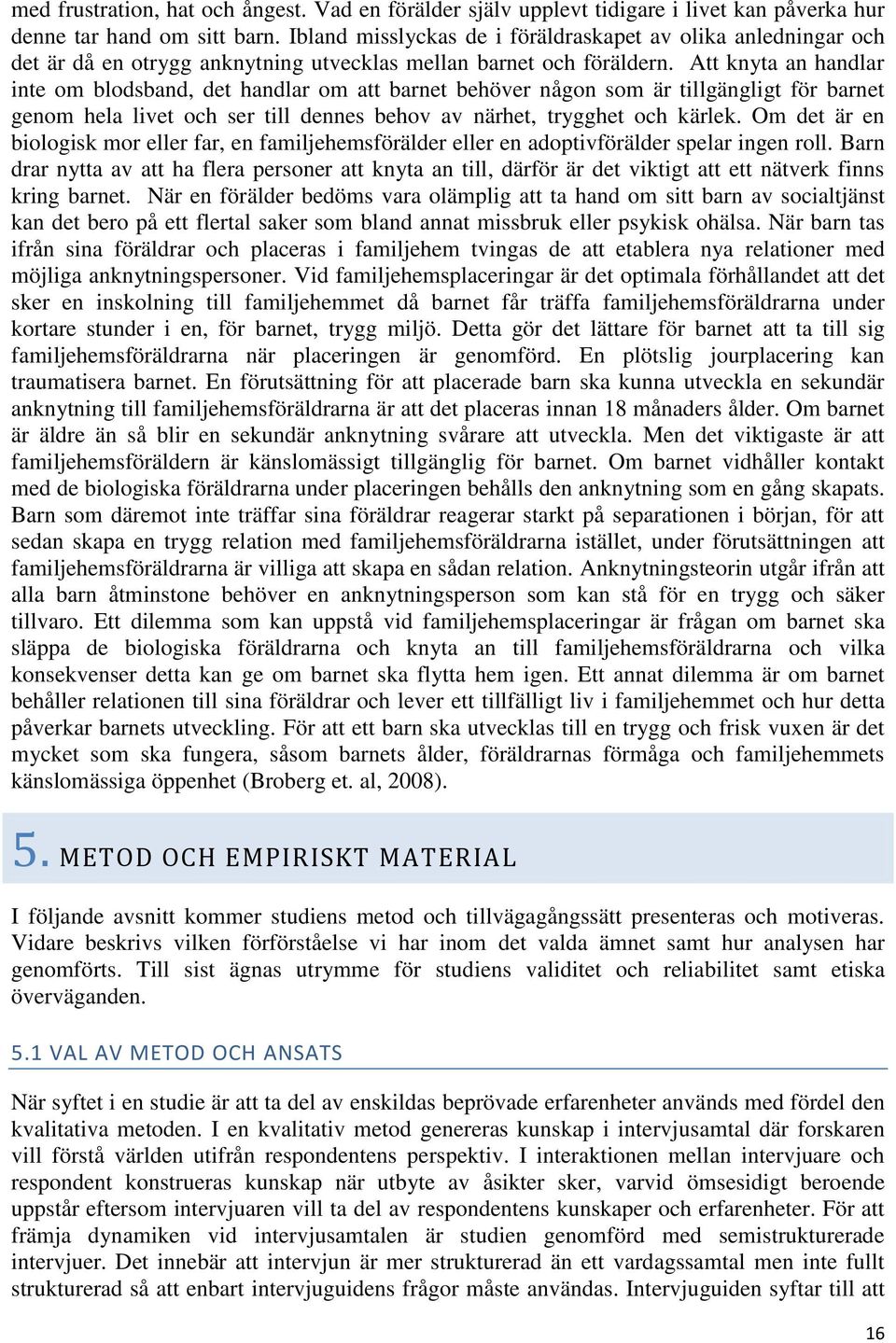 Att knyta an handlar inte om blodsband, det handlar om att barnet behöver någon som är tillgängligt för barnet genom hela livet och ser till dennes behov av närhet, trygghet och kärlek.