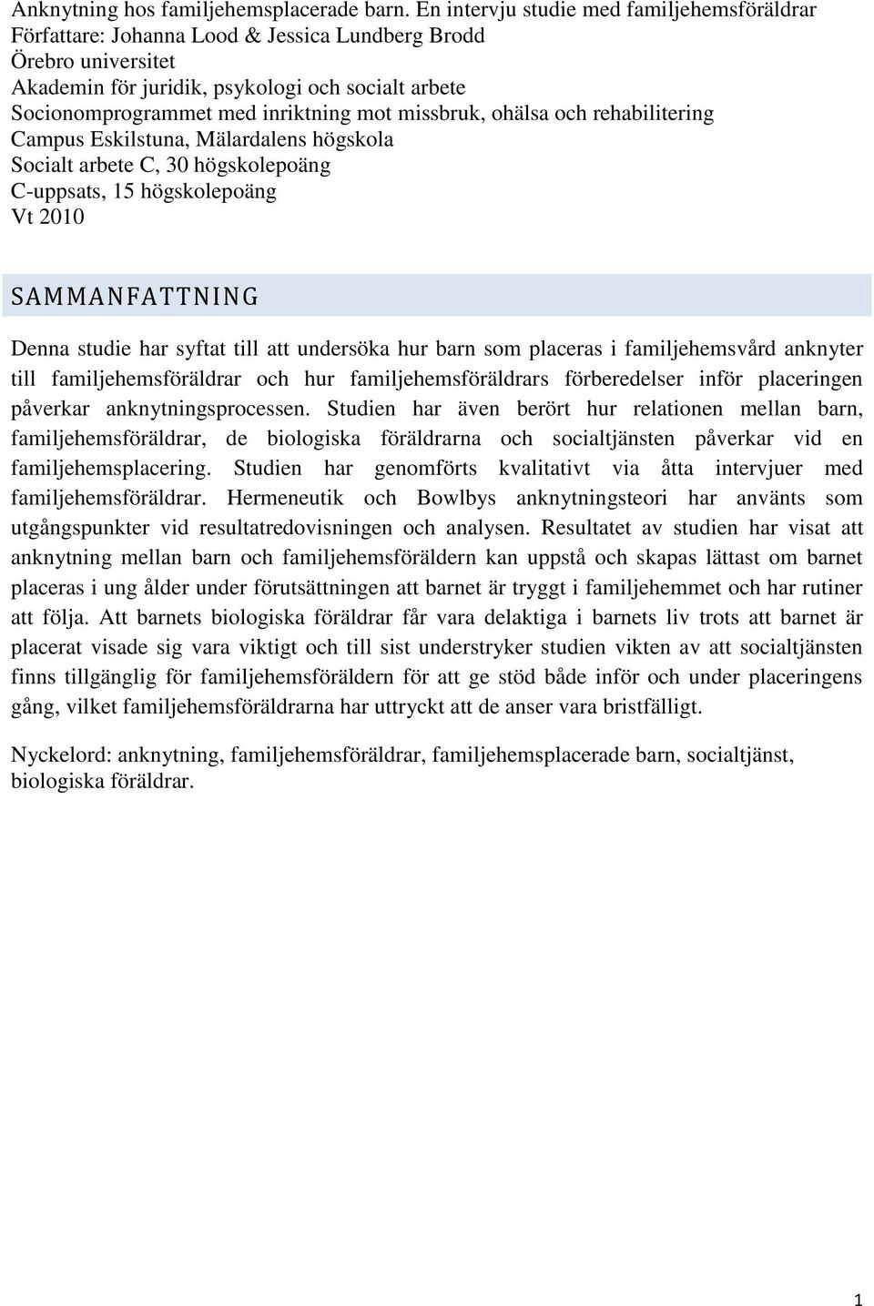 mot missbruk, ohälsa och rehabilitering Campus Eskilstuna, Mälardalens högskola Socialt arbete C, 30 högskolepoäng C-uppsats, 15 högskolepoäng Vt 2010 SAMMANFATTNING Denna studie har syftat till att