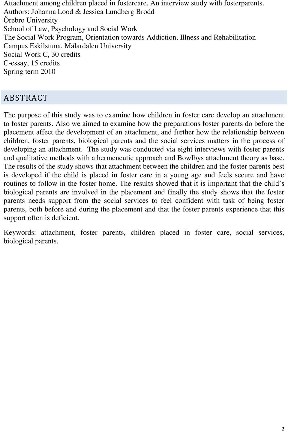 Eskilstuna, Mälardalen University Social Work C, 30 credits C-essay, 15 credits Spring term 2010 ABSTRACT The purpose of this study was to examine how children in foster care develop an attachment to