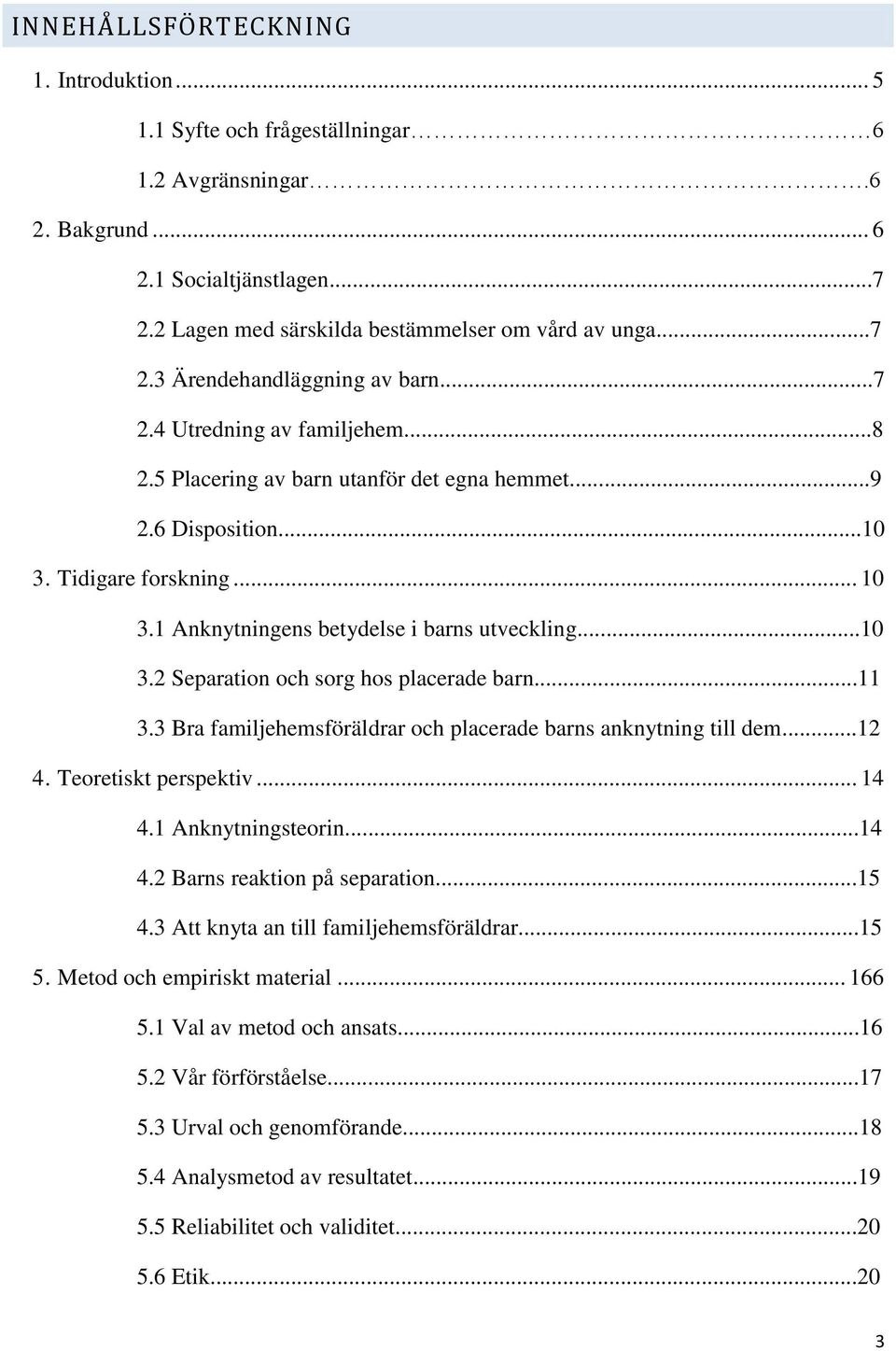 ..11 3.3 Bra familjehemsföräldrar och placerade barns anknytning till dem...12 4. Teoretiskt perspektiv... 14 4.1 Anknytningsteorin...14 4.2 Barns reaktion på separation...15 4.