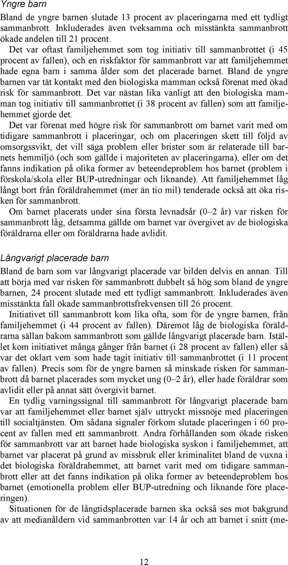 barnet. Bland de yngre barnen var tät kontakt med den biologiska mamman också förenat med ökad risk för sammanbrott.