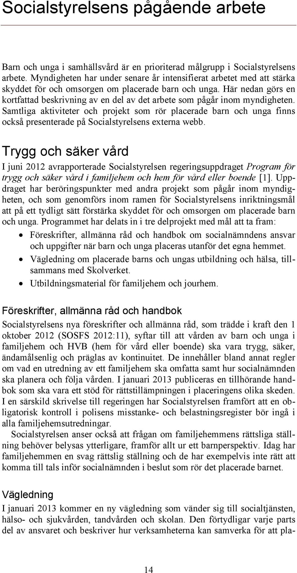 Här nedan görs en kortfattad beskrivning av en del av det arbete som pågår inom myndigheten.