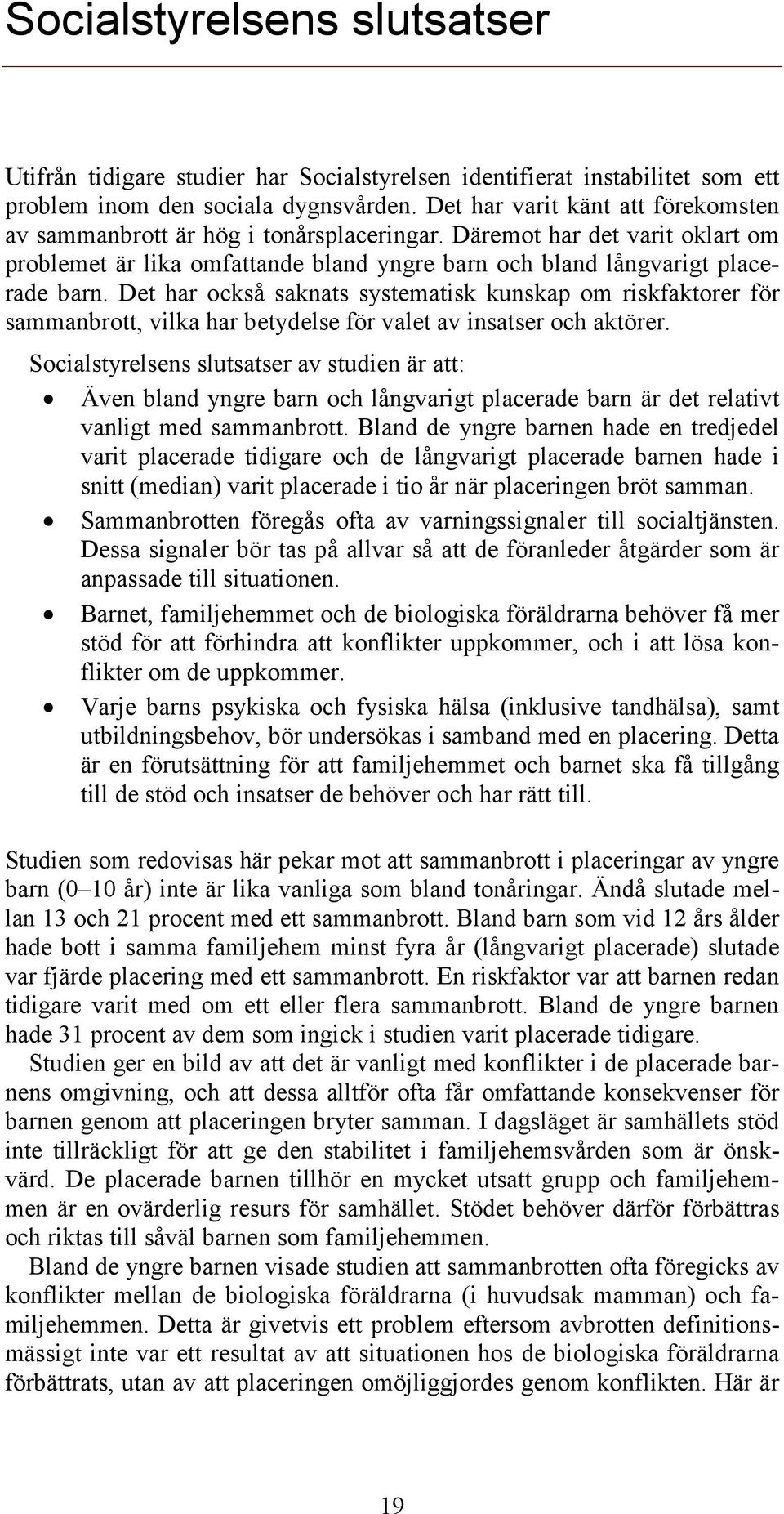 Det har också saknats systematisk kunskap om riskfaktorer för sammanbrott, vilka har betydelse för valet av insatser och aktörer.