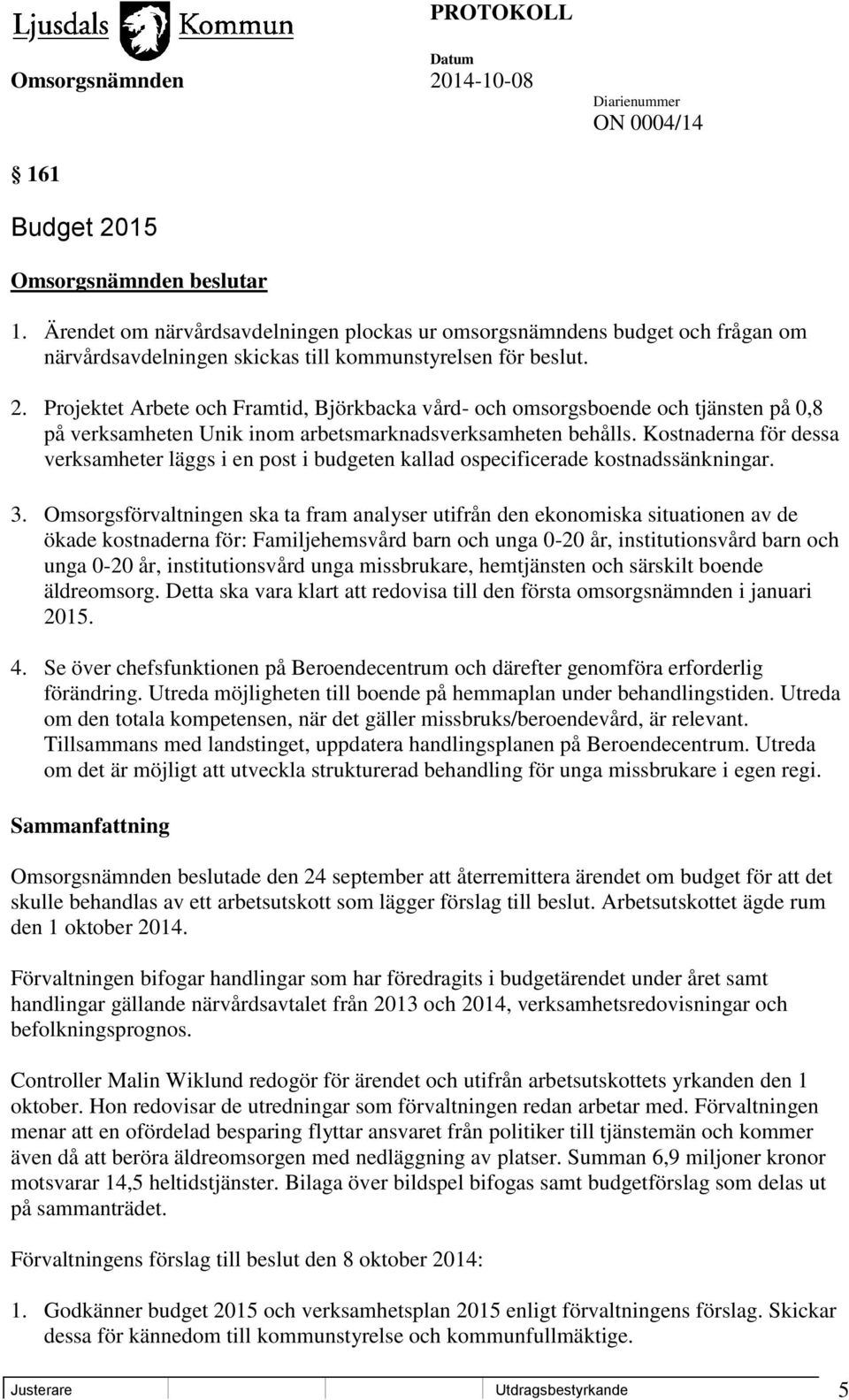 Projektet Arbete och Framtid, Björkbacka vård- och omsorgsboende och tjänsten på 0,8 på verksamheten Unik inom arbetsmarknadsverksamheten behålls.