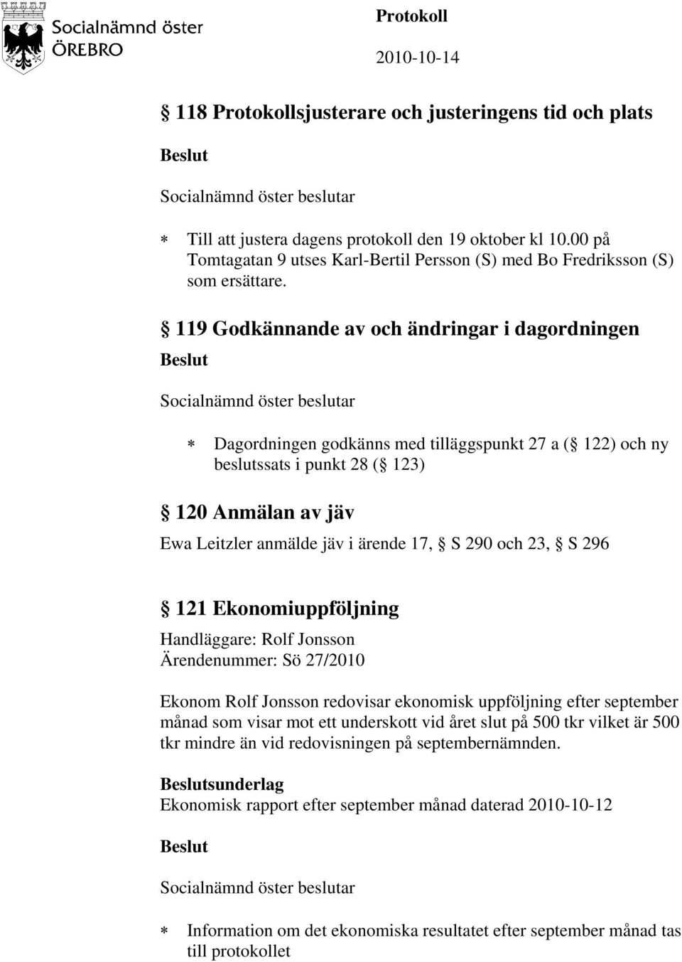 och 23, S 296 121 Ekonomiuppföljning Handläggare: Rolf Jonsson Ärendenummer: Sö 27/2010 Ekonom Rolf Jonsson redovisar ekonomisk uppföljning efter september månad som visar mot ett underskott vid året