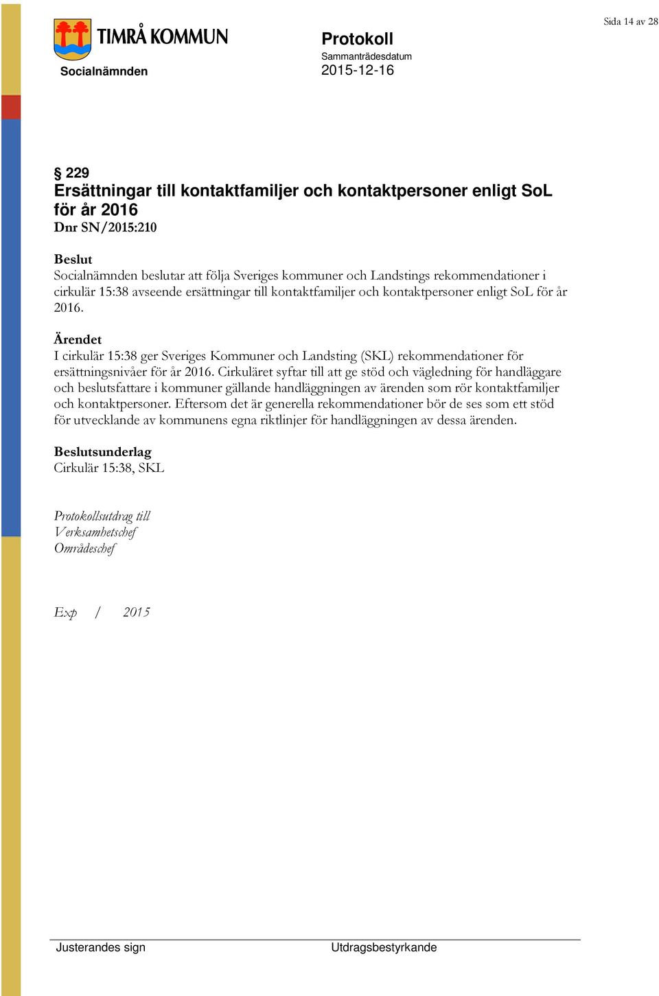 I cirkulär 15:38 ger Sveriges Kommuner och Landsting (SKL) rekommendationer för ersättningsnivåer för år 2016.