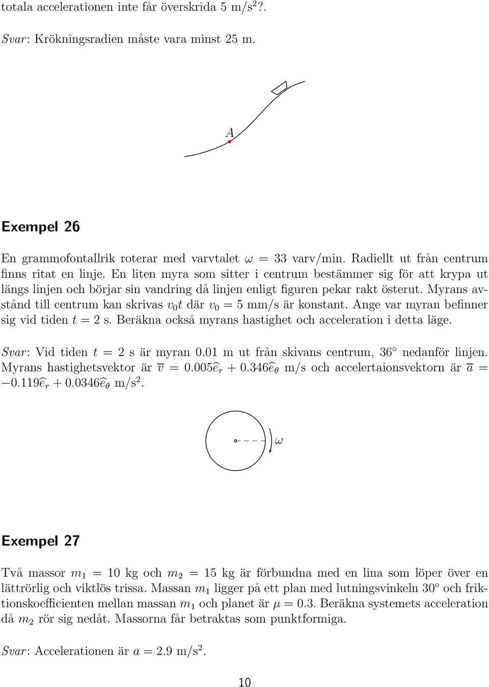 Myrans avstånd till centrum kan skrivas v 0 t där v 0 = 5 mm/s är konstant. nge var myran befinner sig vid tiden t =2s.Beräkna också myrans hastighet och acceleration i detta läge.