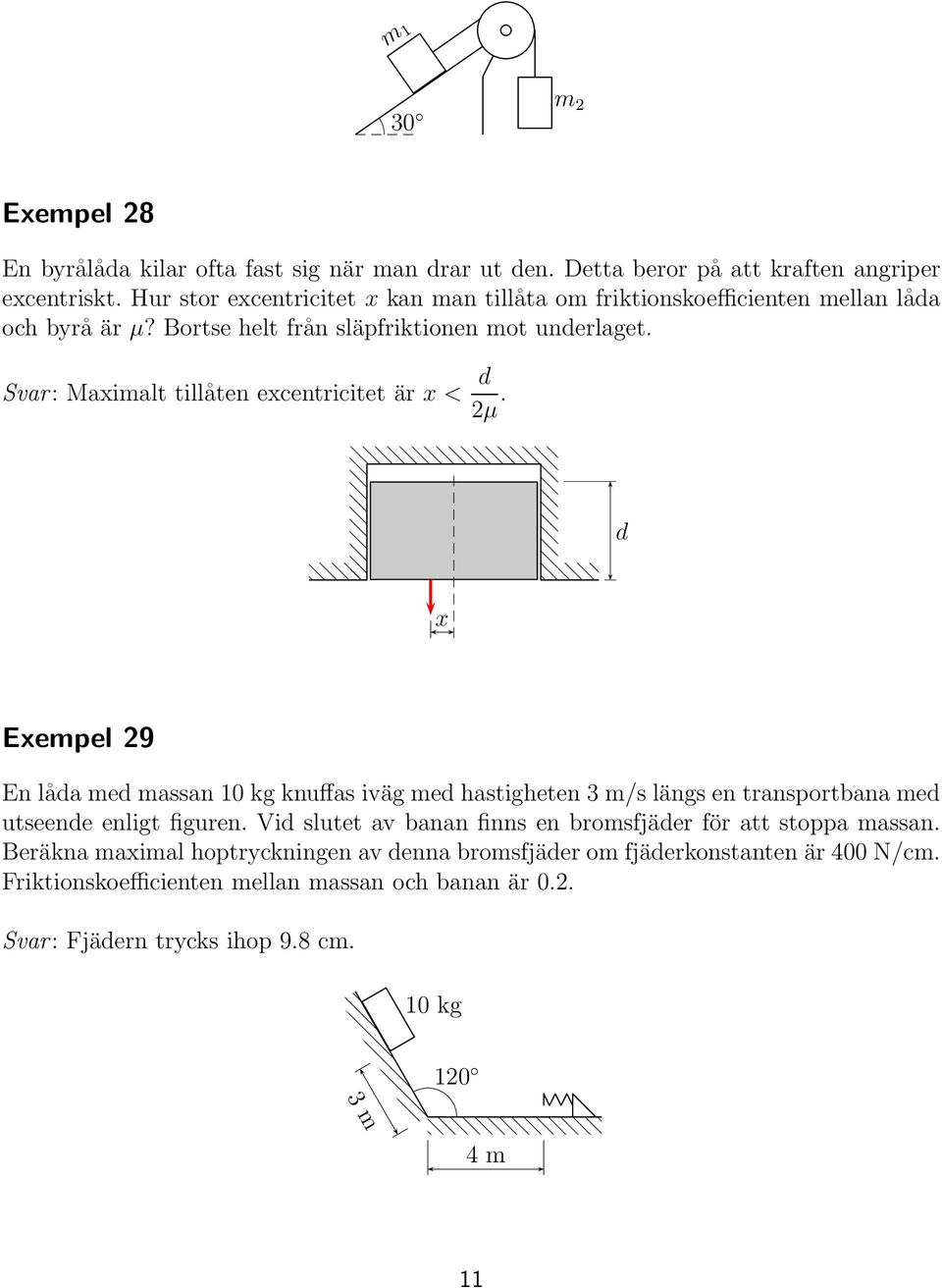Svar: Maximalt tillåten excentricitet är x< d 2μ. d x Exempel 29 En lådamedmassan10kgknuffasiväg med hastigheten 3 m/s längs en transportbana med utseende enligt figuren.