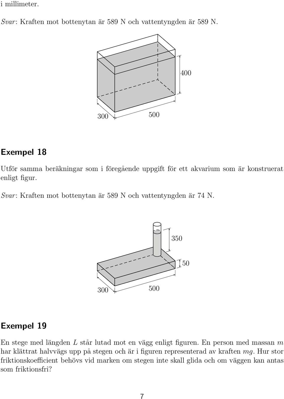 Svar: Kraften mot bottenytan är 589 N och vattentyngden är 74 N.