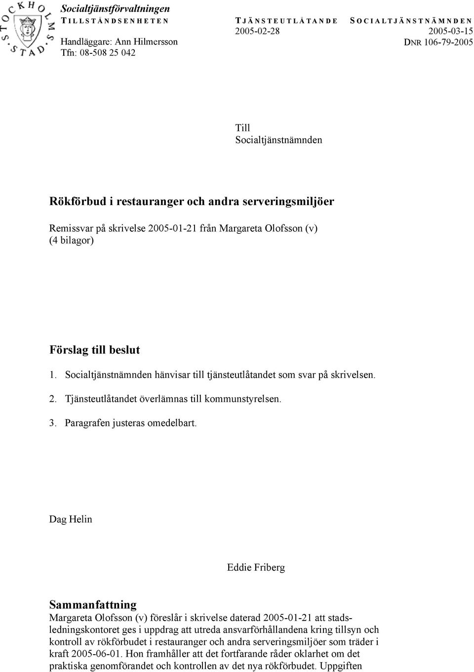 Socialtjänstnämnden hänvisar till tjänsteutlåtandet som svar på skrivelsen. 2. Tjänsteutlåtandet överlämnas till kommunstyrelsen. 3. Paragrafen justeras omedelbart.