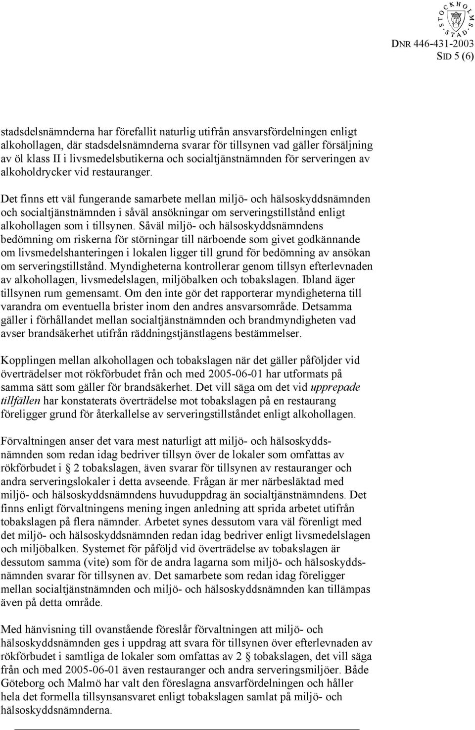 Det finns ett väl fungerande samarbete mellan miljö- och hälsoskyddsnämnden och socialtjänstnämnden i såväl ansökningar om serveringstillstånd enligt alkohollagen som i tillsynen.