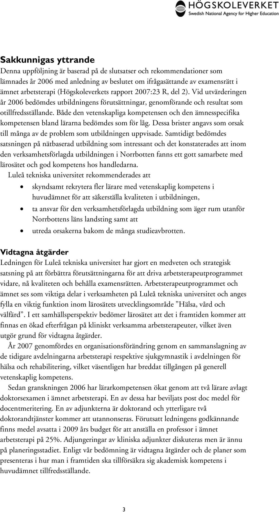 Både den vetenskapliga kompetensen och den ämnesspecifika kompetensen bland lärarna bedömdes som för låg. Dessa brister angavs som orsak till många av de problem som utbildningen uppvisade.