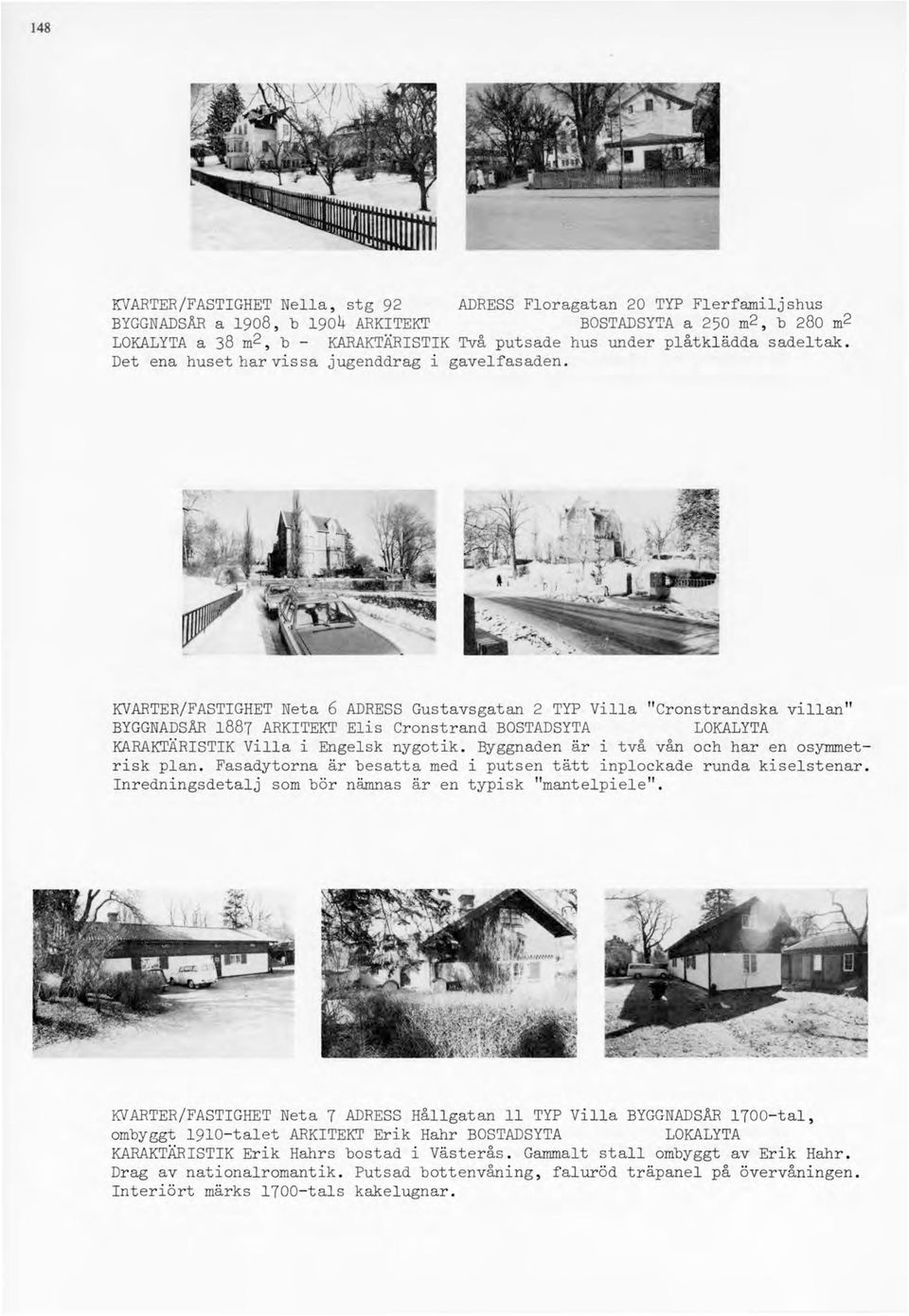 KVARTER/FASTIGHET Neta 6 ADRESS Gustavsgatan 2 TYP Villa "Cronstrandska villan" BYGGNADSÅR 1887 ARKITEKT Elis Cronstrand BOSTADSYTA LOKALYTA KARAKTÄRISTIK Villa i Engelsk nygotik.