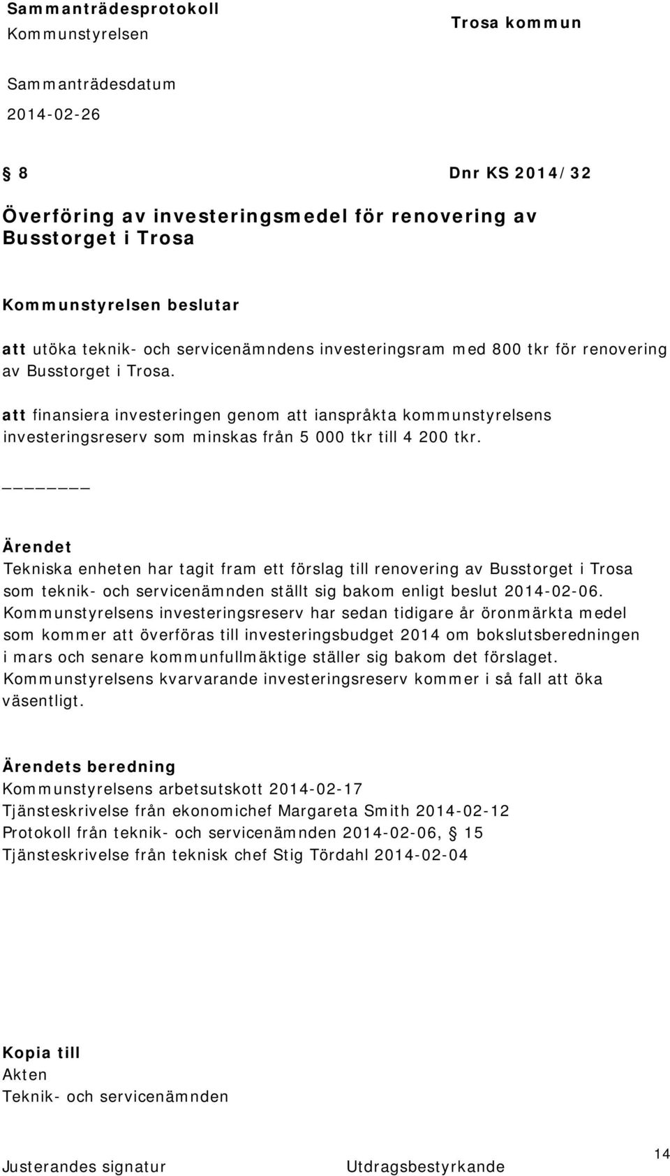 Tekniska enheten har tagit fram ett förslag till renovering av Busstorget i Trosa som teknik- och servicenämnden ställt sig bakom enligt beslut 2014-02-06.