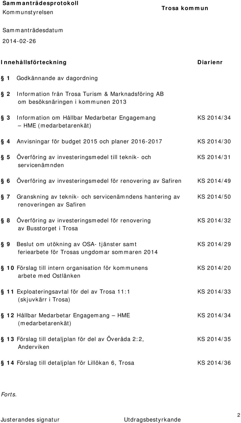 investeringsmedel för renovering av Safiren KS 2014/49 7 Granskning av teknik- och servicenämndens hantering av KS 2014/50 renoveringen av Safiren 8 Överföring av investeringsmedel för renovering KS